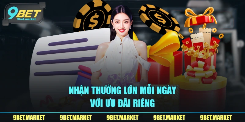 Nhận thưởng lớn mỗi ngày với ưu đãi riêng