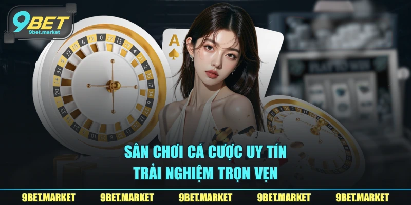 Sân chơi cá cược uy tín, trải nghiệm trọn vẹn