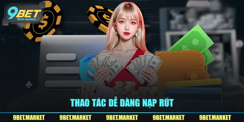 Thao tác dễ dàng nạp rút