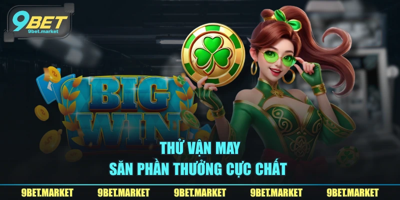Thử vận may, săn phần thưởng cực chất